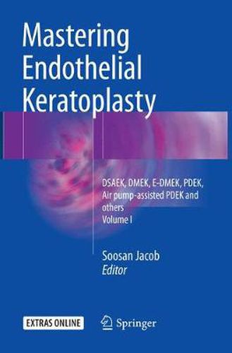 Cover image for Mastering Endothelial Keratoplasty: DSAEK, DMEK, E-DMEK, PDEK, Air pump-assisted PDEK and others, Volume I