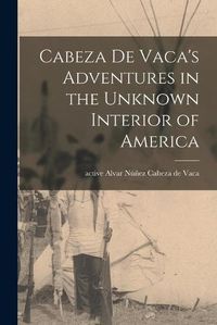 Cover image for Cabeza De Vaca's Adventures in the Unknown Interior of America