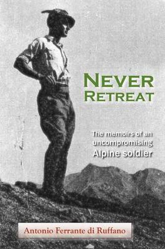 Cover image for Never Retreat: The Memoirs of an Uncompromising Alpine Soldier