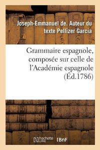 Cover image for Grammaire Espagnole, Composee Sur Celle de l'Academie Espagnole