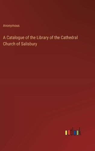 Cover image for A Catalogue of the Library of the Cathedral Church of Salisbury