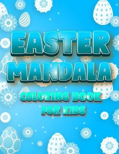 Cover image for Easter Mandala Coloring Book For Kids: An A Relaxing Easter Egg, Bunnies, Chickens Coloring Book Featuring Beautifully illustrated Mandala