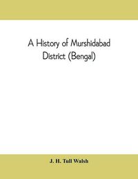 Cover image for A history of Murshidabad District (Bengal): with biographies of some of its noted families