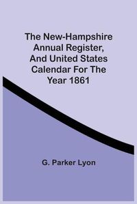 Cover image for The New-Hampshire Annual Register, And United States Calendar For The Year 1861