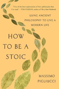 Cover image for How to Be a Stoic: Using Ancient Philosophy to Live a Modern Life