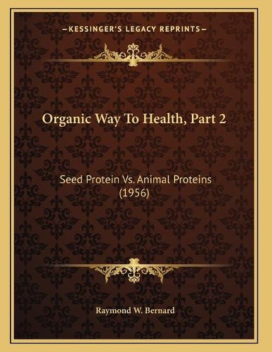 Organic Way to Health, Part 2: Seed Protein vs. Animal Proteins (1956)