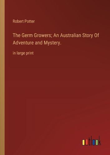 Cover image for The Germ Growers; An Australian Story Of Adventure and Mystery.