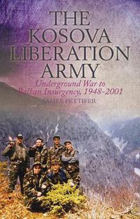 Cover image for The Kosova Liberation Army: Underground War to Balkan Insurgency, 1948-2001