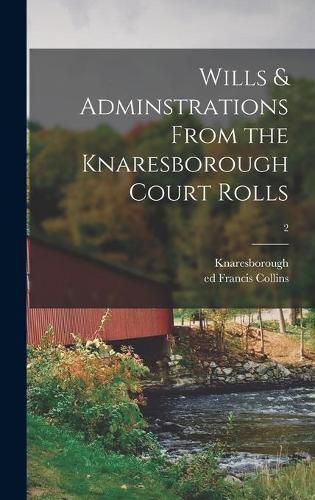 Cover image for Wills & Adminstrations From the Knaresborough Court Rolls; 2