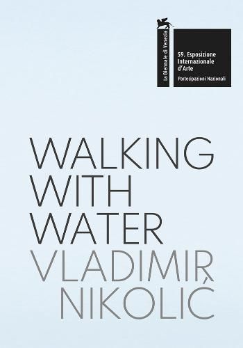 Cover image for Vladimir Nikolic: Walking with Water: The Pavilion of the Republic of Serbia - 59th International Art Exhibition, La Biennale Di Venezia