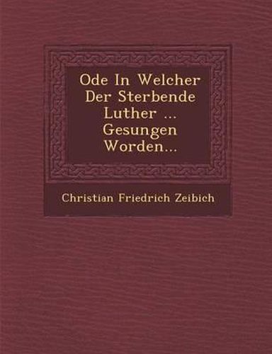 Ode in Welcher Der Sterbende Luther ... Gesungen Worden...