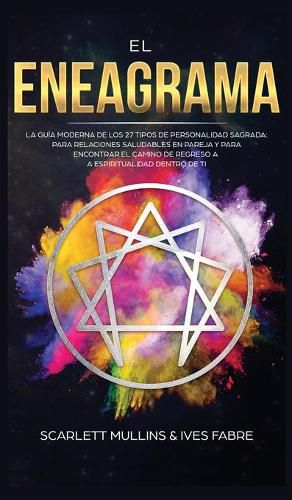 Cover image for El Eneagrama: La Guia Moderna de los 27 Tipos de Personalidad Sagrada: Para Relaciones Saludables en Pareja y Para Encontrar el Camino de Regreso a la Espiritualidad Dentro de Ti