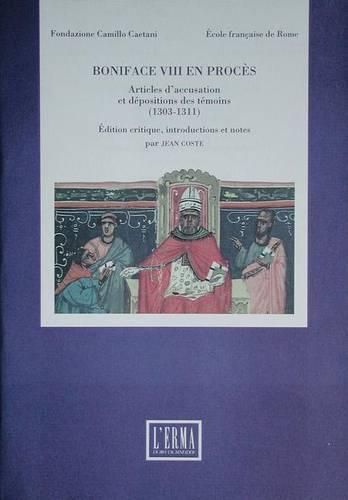 Cover image for Boniface VIII En Proces: Articles d'Accusation Et Depositions Des Temoins (1303-1311)