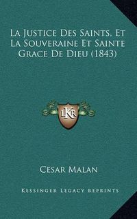 Cover image for La Justice Des Saints, Et La Souveraine Et Sainte Grace de Dieu (1843)