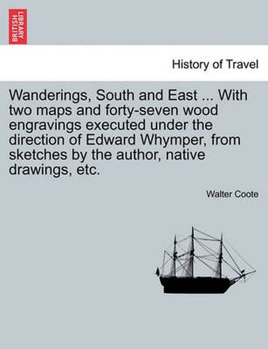 Cover image for Wanderings, South and East ... with Two Maps and Forty-Seven Wood Engravings Executed Under the Direction of Edward Whymper, from Sketches by the Author, Native Drawings, Etc.