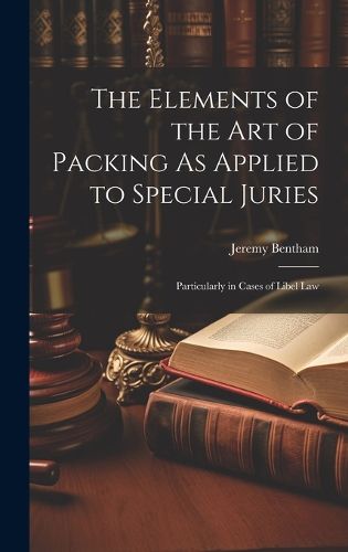 Cover image for The Elements of the Art of Packing As Applied to Special Juries