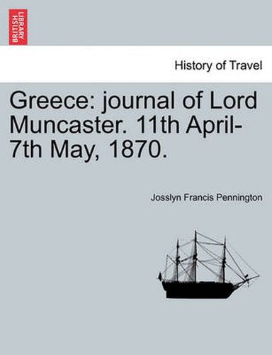 Cover image for Greece: Journal of Lord Muncaster. 11th April-7th May, 1870.