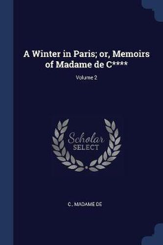 Cover image for A Winter in Paris; Or, Memoirs of Madame de C****; Volume 2