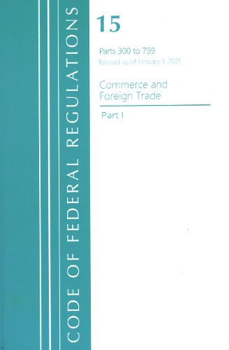 Cover image for Code of Federal Regulations, Title 15 Commerce and Foreign Trade 300-799, Revised as of January 1, 2021