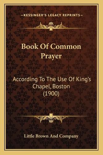 Cover image for Book of Common Prayer: According to the Use of King's Chapel, Boston (1900)