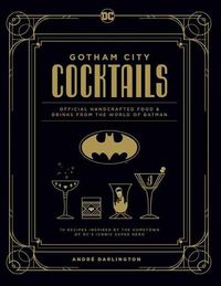 Cover image for Gotham City Cocktails: The Official Batman Bar Book to Official Handcrafted Drinks From the World of Batman