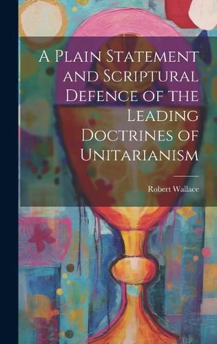 Cover image for A Plain Statement and Scriptural Defence of the Leading Doctrines of Unitarianism