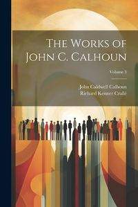 Cover image for The Works of John C. Calhoun; Volume 3