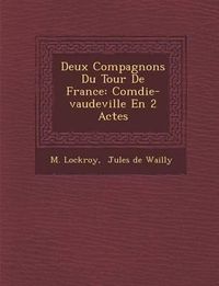 Cover image for Deux Compagnons Du Tour de France: Com Die-Vaudeville En 2 Actes