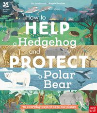 Cover image for National Trust: How to Help a Hedgehog and Protect a Polar Bear: 70 Everyday Ways to Save Our Planet