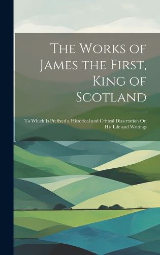 The Works of James the First, King of Scotland