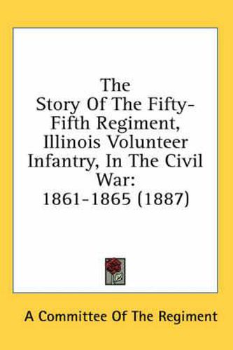 Cover image for The Story of the Fifty-Fifth Regiment, Illinois Volunteer Infantry, in the Civil War: 1861-1865 (1887)