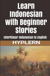 Cover image for Learn Indonesian with Beginner Stories: Interlinear Indonesian to English