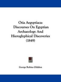 Cover image for Otia Aegyptiaca: Discourses On Egyptian Archaeology And Hieroglyphical Discoveries (1849)