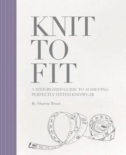 Cover image for Knit to Fit: A Step-by-Step Guide to Achieving Perfectly Fitted Knitwear