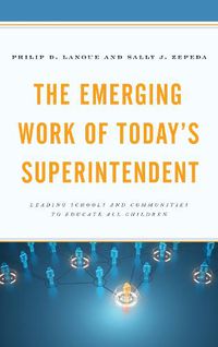 Cover image for The Emerging Work of Today's Superintendent: Leading Schools and Communities to Educate All Children