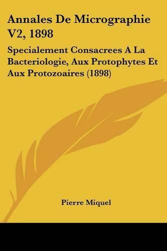 Annales de Micrographie V2, 1898: Specialement Consacrees a la Bacteriologie, Aux Protophytes Et Aux Protozoaires (1898)