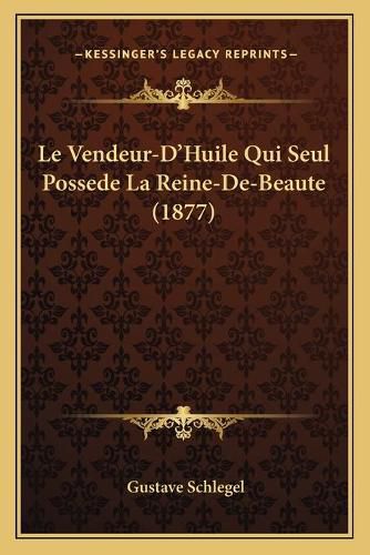 Cover image for Le Vendeur-D'Huile Qui Seul Possede La Reine-de-Beaute (1877)