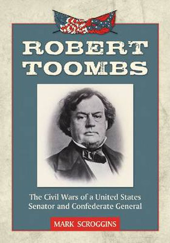 Robert Toombs: The Civil Wars of a United States Senator and Confederate General