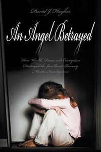 Cover image for An Angel Betrayed: How Wealth, Power and Corruption Destroyed the JonBenet Ramsey Murder Investigation Contact and Publish Dav