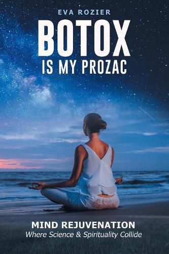 Cover image for Botox Is My Prozac: Mind Rejuvenation / Where Science and Spirituality Collide