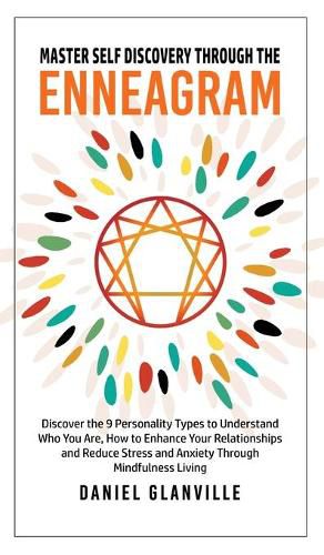 Master Self Discovery through the Enneagram: Discover the 9 Personality Types to Understand Who You Are, How to Enhance Your Relationships and Reduce Stress and Anxiety Through Mindfulness Living