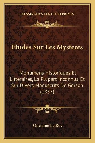 Etudes Sur Les Mysteres: Monumens Historiques Et Litteraires, La Plupart Inconnus, Et Sur Divers Manuscrits de Gerson (1837)