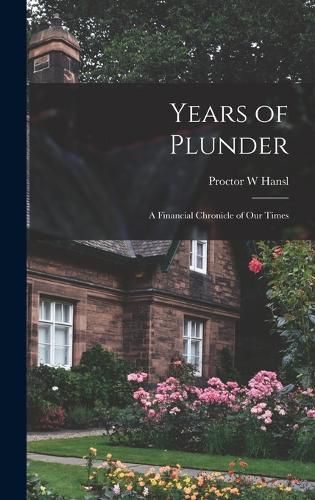 Cover image for Years of Plunder; a Financial Chronicle of our Times
