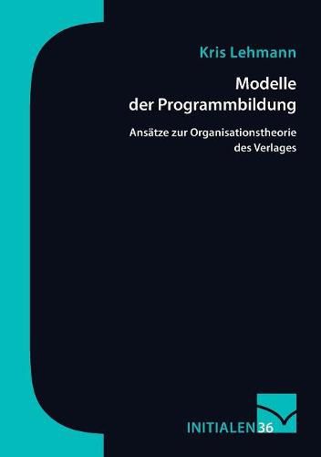 Cover image for Modelle der Programmbildung: Ansatze zur Organisationstheorie des Verlags