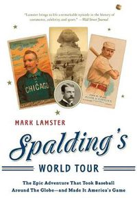 Cover image for Spalding's World Tour: The Epic Adventure that Took Baseball Around the Globe - And Made it America's Game