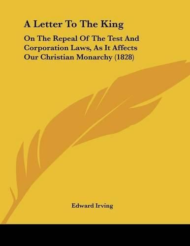 Cover image for A Letter to the King: On the Repeal of the Test and Corporation Laws, as It Affects Our Christian Monarchy (1828)