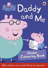 Cover image for Peppa Pig: Daddy and Me Sticker Colouring Book