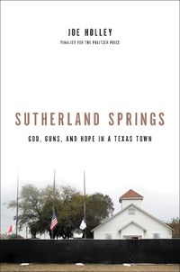 Cover image for Sutherland Springs: God, Guns, and Hope in a Texas Town