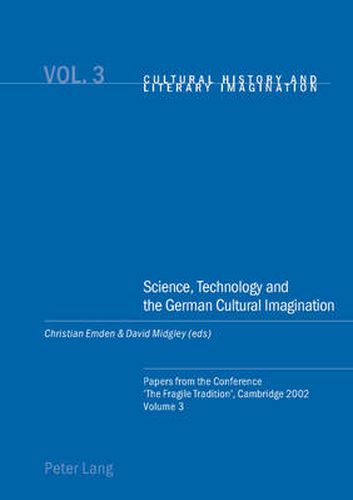 Cover image for Science, Technology and the German Cultural Imagination: Papers from the Conference 'the Fragile Tradition', Cambridge 2002