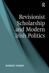 Cover image for Revisionist Scholarship and Modern Irish Politics